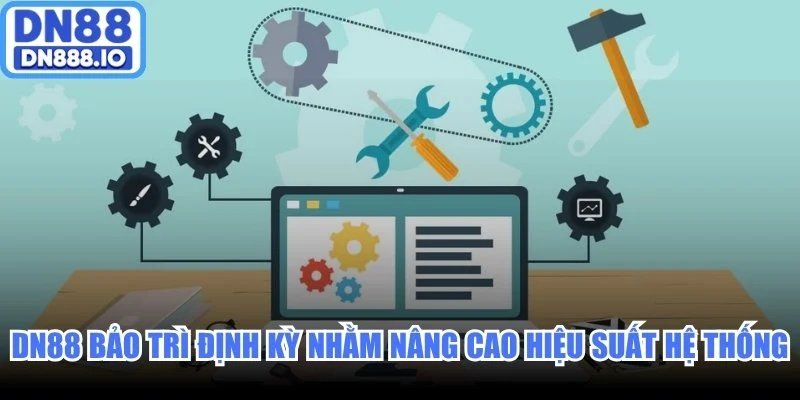 DN88 bảo trì định kỳ nhằm nâng cao hiệu suất hệ thống
