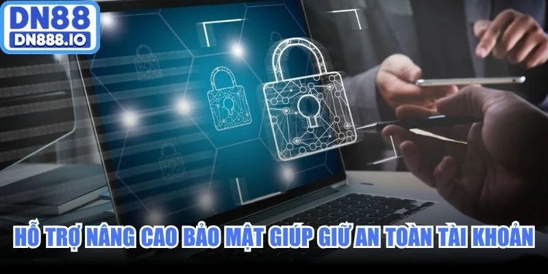 Hỗ trợ nâng cao bảo mật giúp giữ an toàn tài khoản