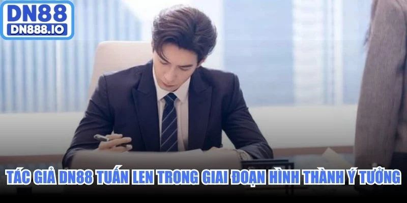 Tác giả DN88 Tuấn Len trong giai đoạn hình thành ý tưởng
